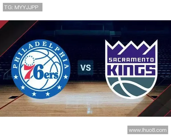 国王队对阵76人队腾讯直播全程回顾与精彩瞬间分析 国王队对阵76人队腾讯直播全程回顾与精彩瞬间分析