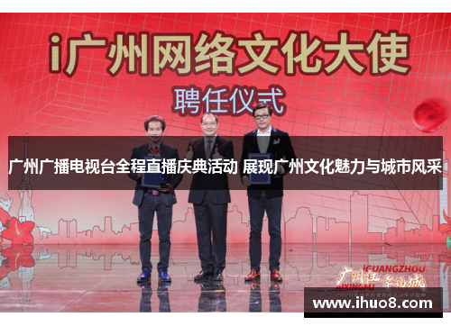 广州广播电视台全程直播庆典活动 展现广州文化魅力与城市风采